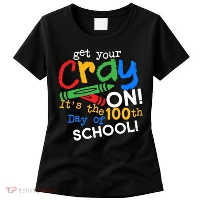 Get Your Cray On 100th Day Of School  Women's T-Shirt