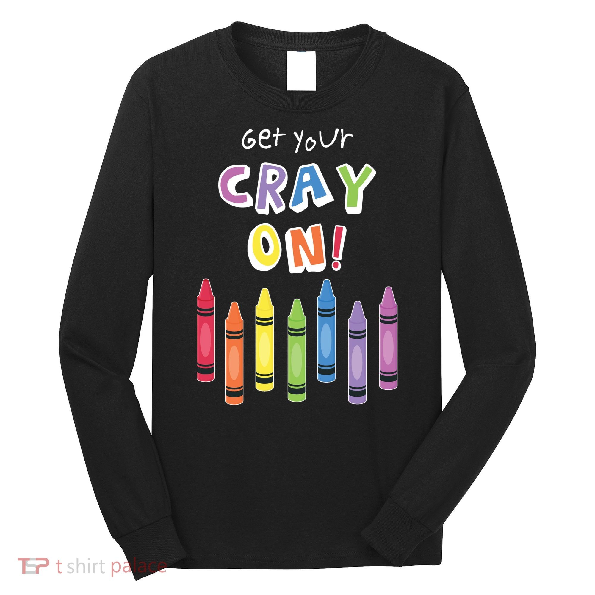 Get Your Cray On Crayon Long Sleeve Shirt