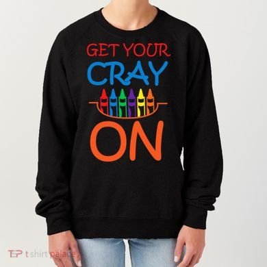 Get Your Cray On Crayon School Art Women's Sweatshirt
