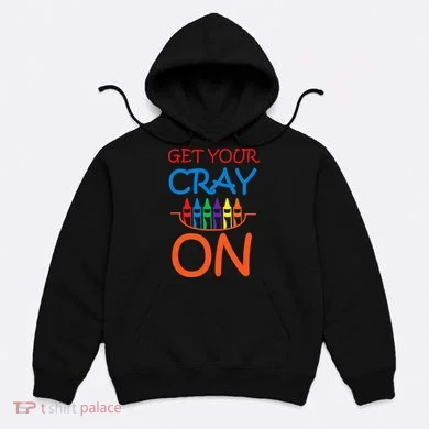 Get Your Cray On Crayon School Art Hoodie