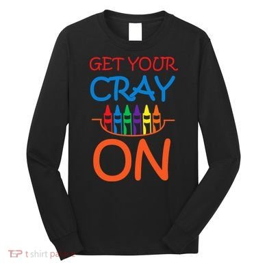 Get Your Cray On Crayon School Art Long Sleeve Shirt