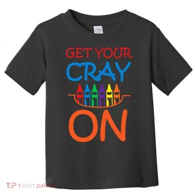 Get Your Cray On Crayon School Art Toddler T-Shirt