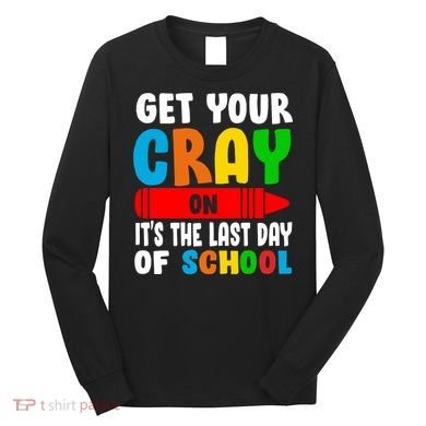 Get Your Crayon It's The Last Day Of School Long Sleeve Shirt