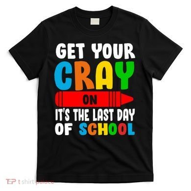 Get Your Crayon It's The Last Day Of School T-Shirt