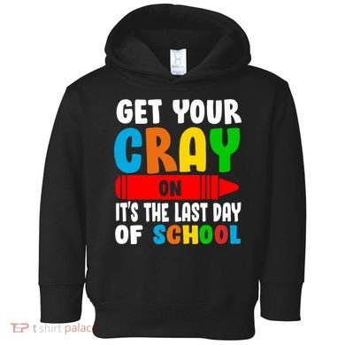 Get Your Crayon It's The Last Day Of School Toddler Hoodie