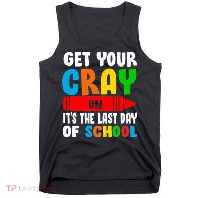 Get Your Crayon It's The Last Day Of School Tank Top