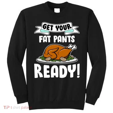 Get Your Fat Pants Ready Sweatshirt