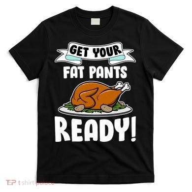 Get Your Fat Pants Ready T-Shirt