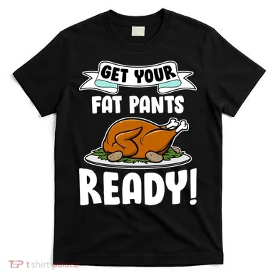 Get Your Fat Pants Ready T-Shirt