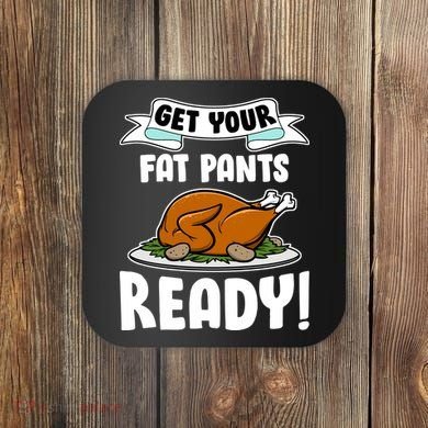 Get Your Fat Pants Ready Coaster