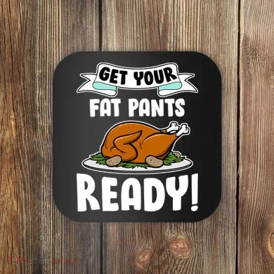 Get Your Fat Pants Ready Coaster