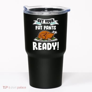 Get Your Fat Pants Ready Tumbler