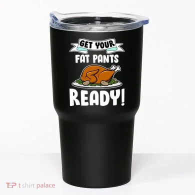 Get Your Fat Pants Ready Tumbler