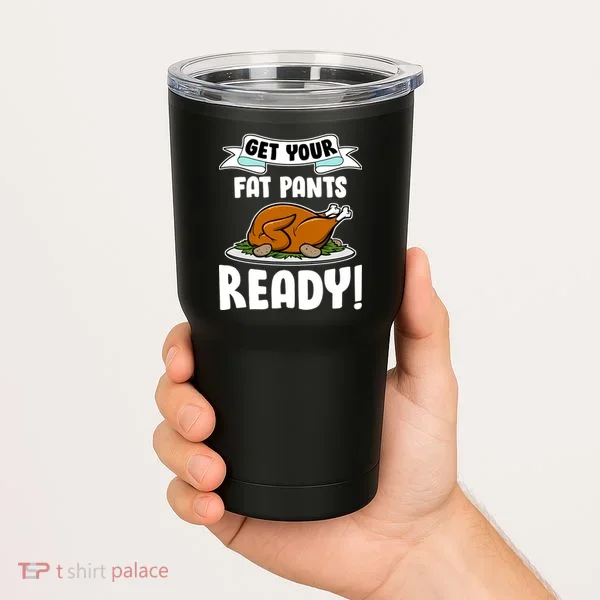 Get Your Fat Pants Ready Tumbler