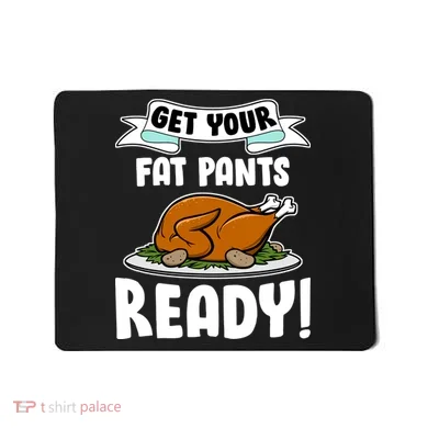 Get Your Fat Pants Ready Mousepad