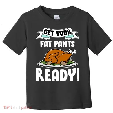 Get Your Fat Pants Ready Toddler T-Shirt