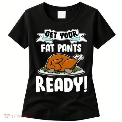 Get Your Fat Pants Ready Women's T-Shirt