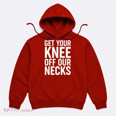 Get Your Knee Off Our Necks Hoodie