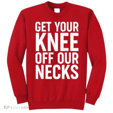 Get Your Knee Off Our Necks Sweatshirt
