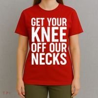 Get Your Knee Off Our Necks T-Shirt thumb 4
