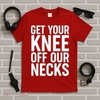 Get Your Knee Off Our Necks T-Shirt thumb 5