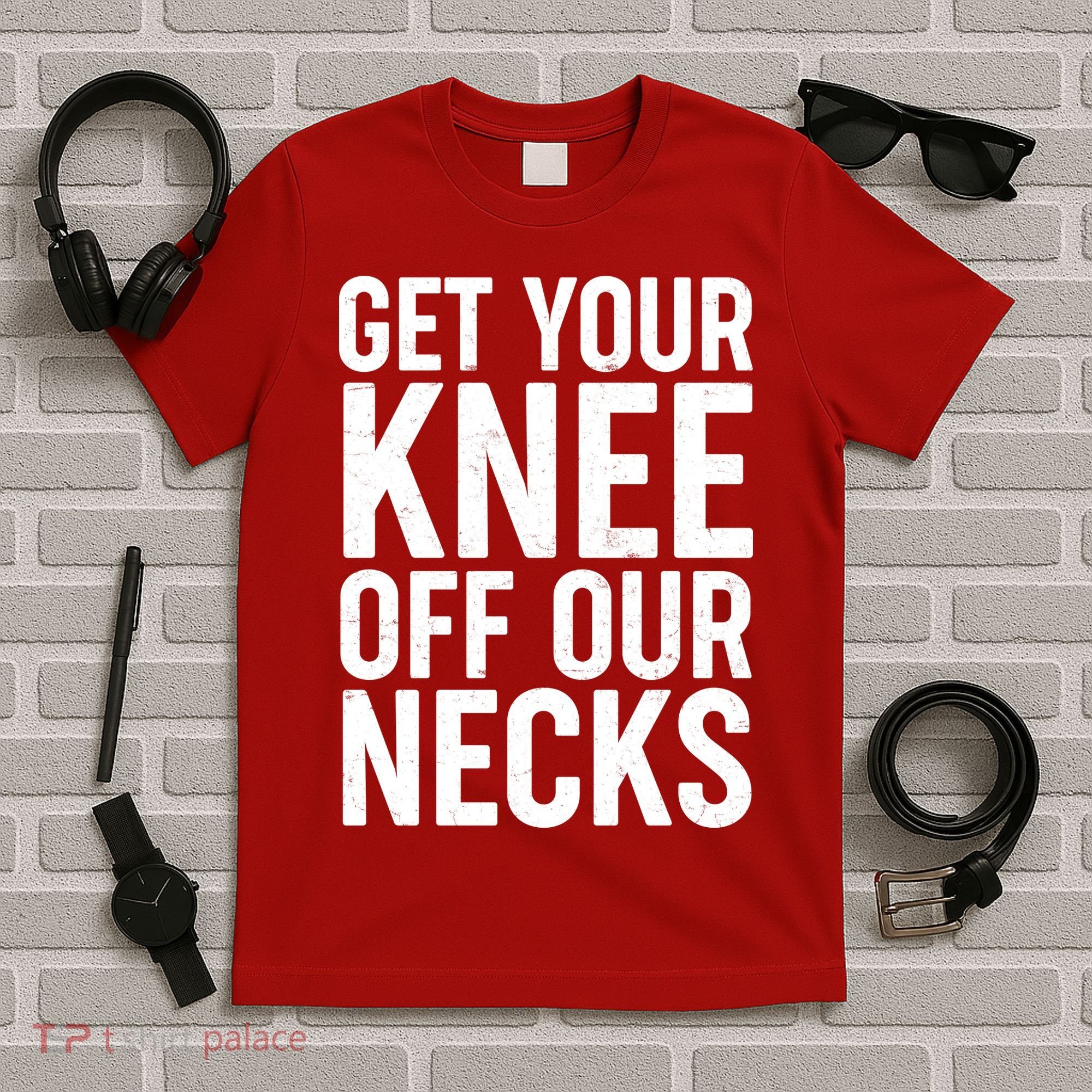 Get Your Knee Off Our Necks T-Shirt