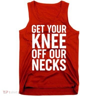 Get Your Knee Off Our Necks Tank Top