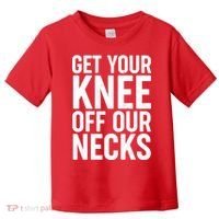 Get Your Knee Off Our Necks Toddler T-Shirt thumb 0