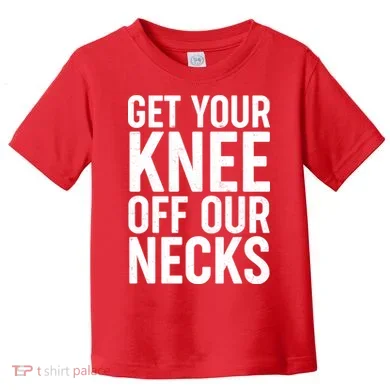 Get Your Knee Off Our Necks Toddler T-Shirt