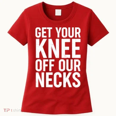 Get Your Knee Off Our Necks Women's T-Shirt