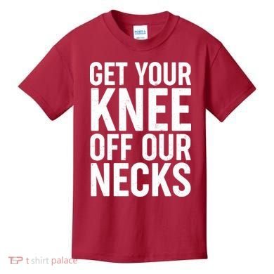 Get Your Knee Off Our Necks Kids T-Shirt