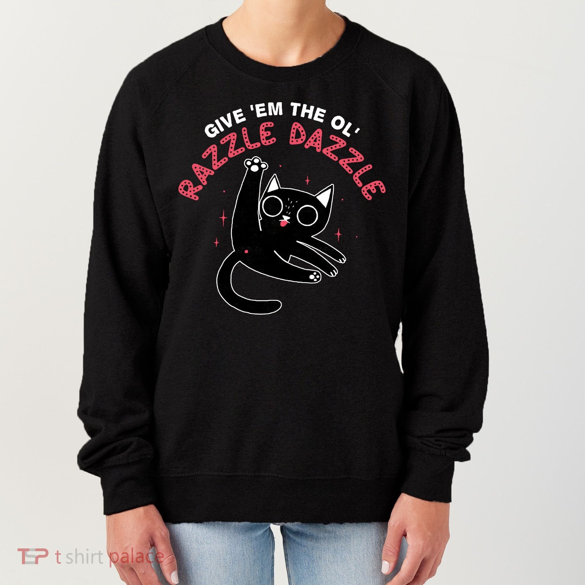 Give Em The Ol Razzle Dazzle Cat Funny Women's Sweatshirt