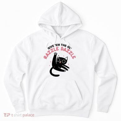 Give Em The Ol Razzle Dazzle Cat Funny Hoodie