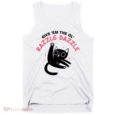 Give Em The Ol Razzle Dazzle Cat Funny Tank Top