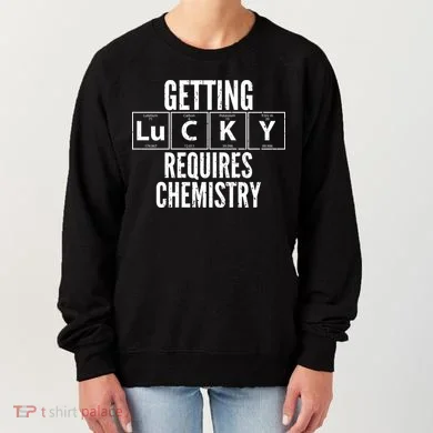 Getting Lucky Requires Chemistry Women's Sweatshirt