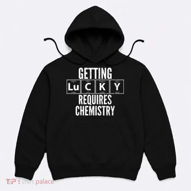 Getting Lucky Requires Chemistry Hoodie
