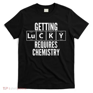 Getting Lucky Requires Chemistry T-Shirt