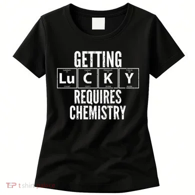 Getting Lucky Requires Chemistry Women's T-Shirt