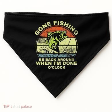 GONE FISHING, BE BACK AROUND WHEN I'M DONE O'CLOCK USA-Made Doggie Bandana