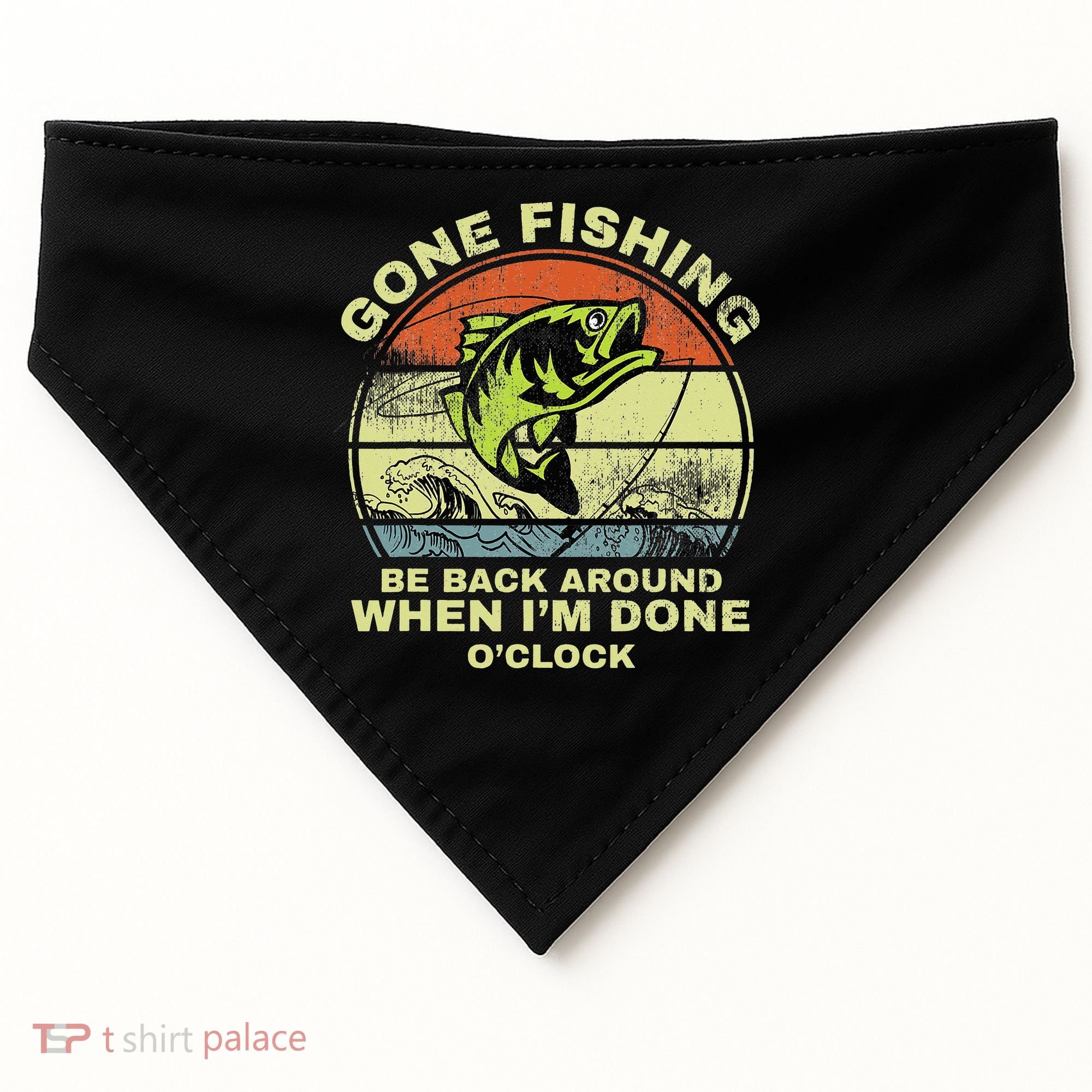 GONE FISHING, BE BACK AROUND WHEN I'M DONE O'CLOCK USA-Made Doggie Bandana