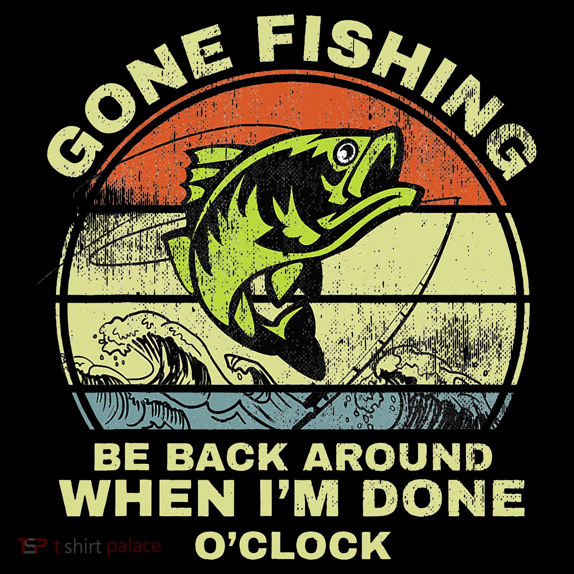 GONE FISHING, BE BACK AROUND WHEN I'M DONE O'CLOCK Women's Hoodie
