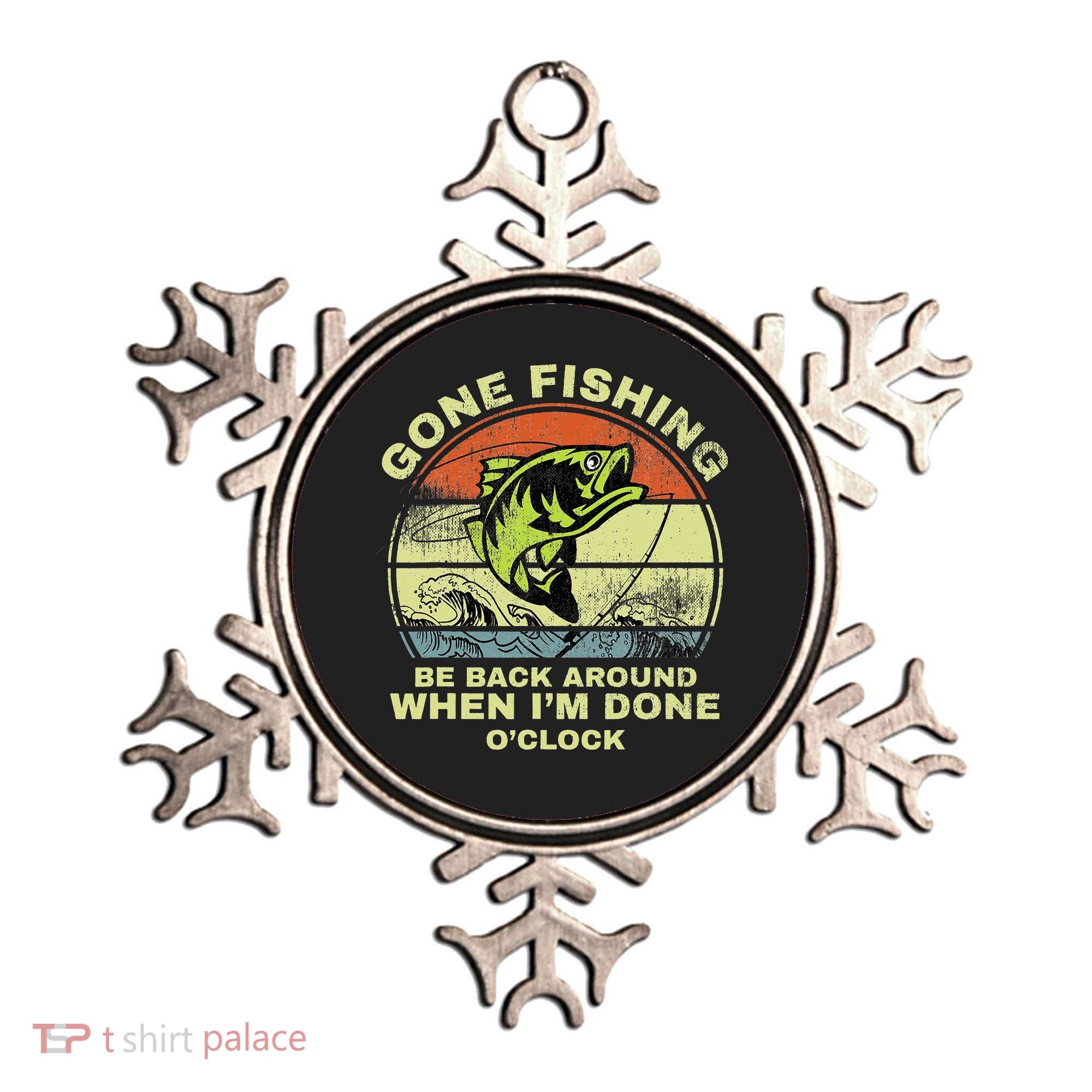 GONE FISHING, BE BACK AROUND WHEN I'M DONE O'CLOCK Ornament