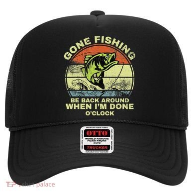 GONE FISHING, BE BACK AROUND WHEN I'M DONE O'CLOCK Hat