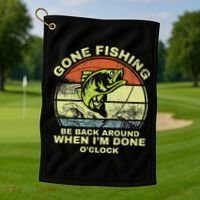 GONE FISHING, BE BACK AROUND WHEN I'M DONE O'CLOCK Golf Towel thumb 1