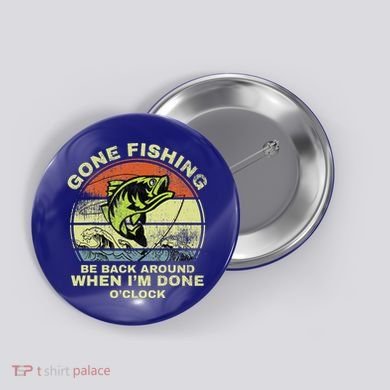 GONE FISHING, BE BACK AROUND WHEN I'M DONE O'CLOCK Button