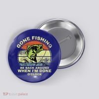 GONE FISHING, BE BACK AROUND WHEN I'M DONE O'CLOCK Button thumb 0