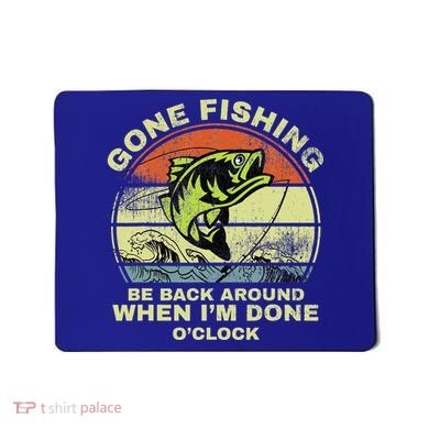 GONE FISHING, BE BACK AROUND WHEN I'M DONE O'CLOCK Mousepad