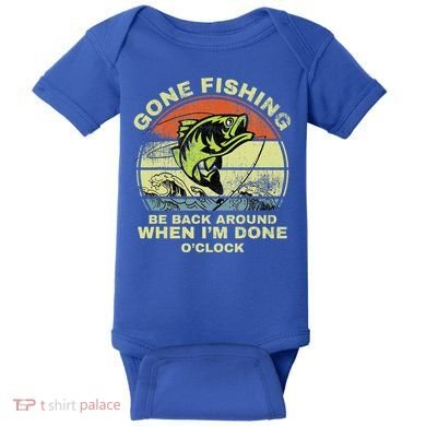 GONE FISHING, BE BACK AROUND WHEN I'M DONE O'CLOCK Baby Bodysuit