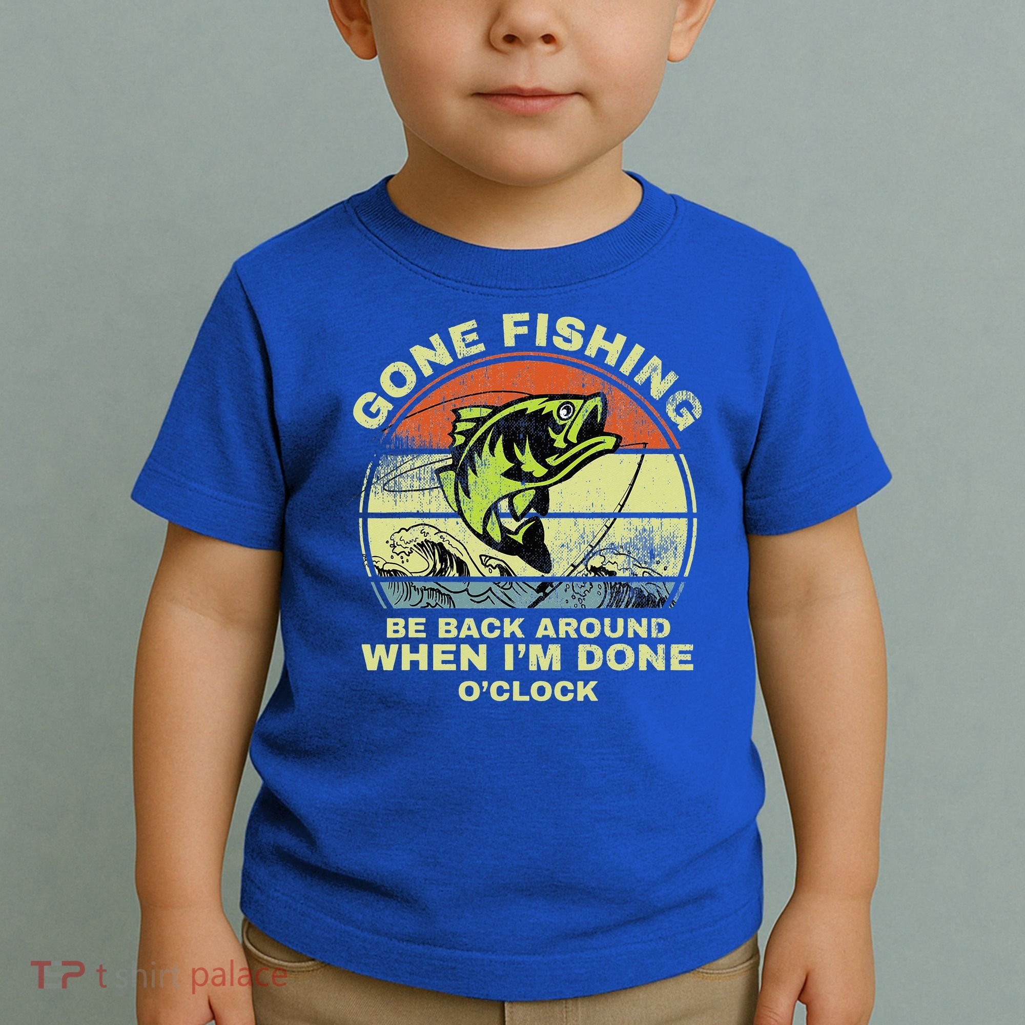 GONE FISHING, BE BACK AROUND WHEN I'M DONE O'CLOCK Toddler T-Shirt