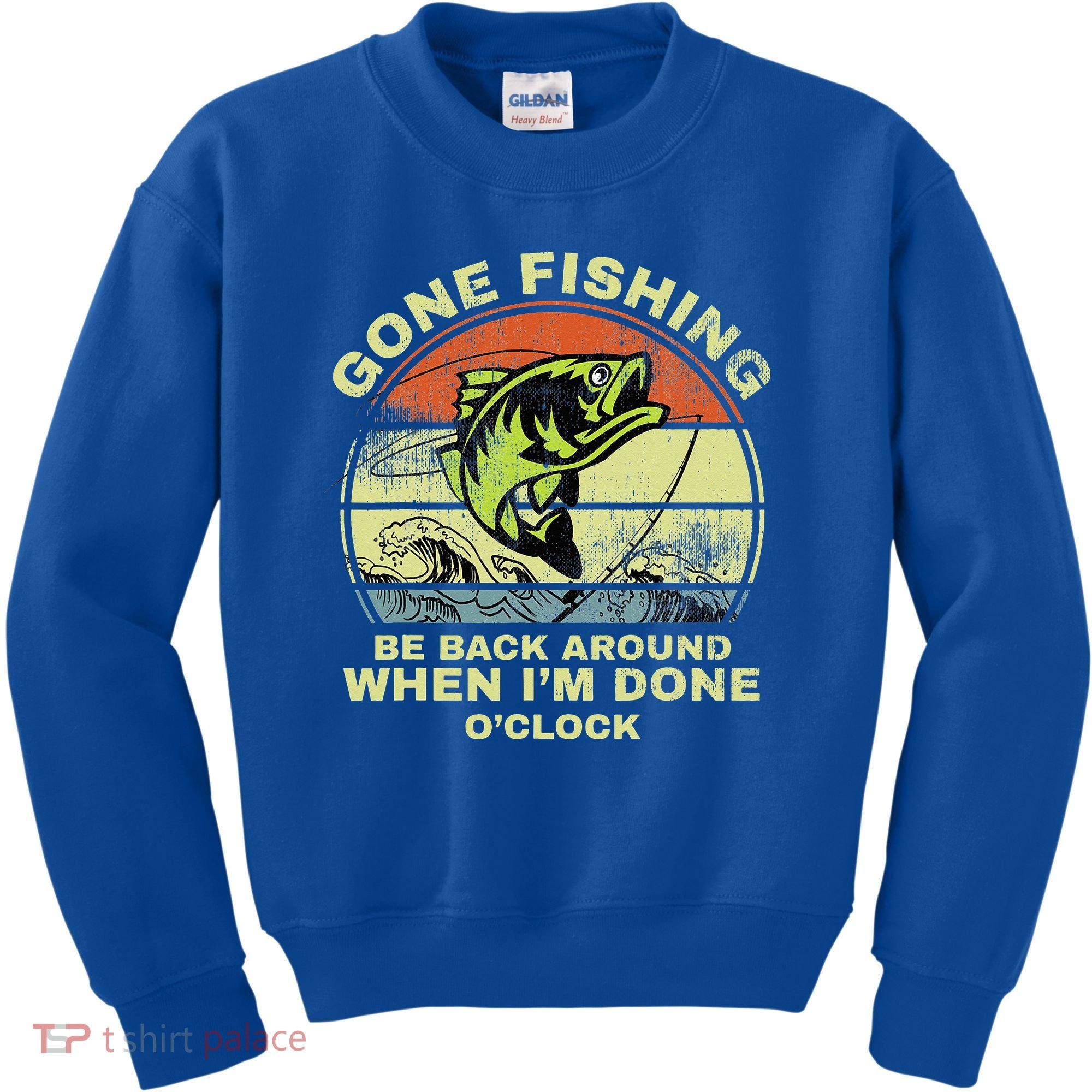 GONE FISHING, BE BACK AROUND WHEN I'M DONE O'CLOCK Kids Sweatshirt